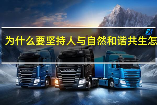为什么要坚持人与自然和谐共生怎么背（为什么要坚持人与自然和谐共生）