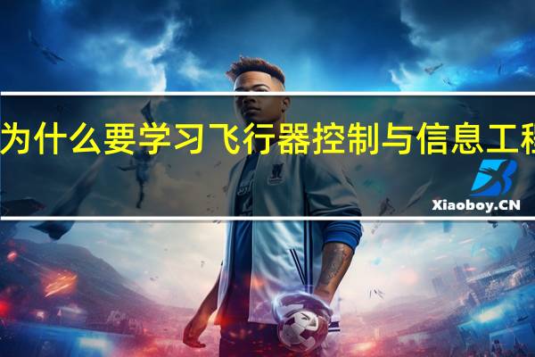 为什么要学习飞行器控制与信息工程专业