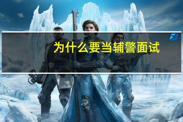 为什么要当辅警面试