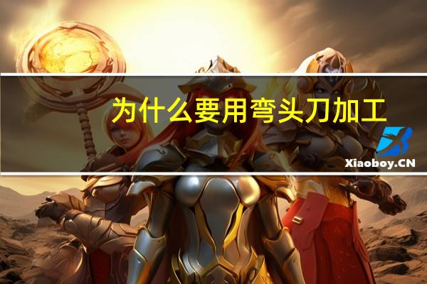 为什么要用弯头刀加工