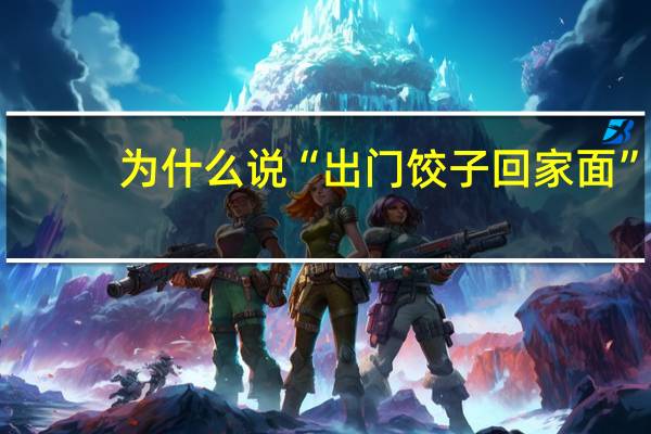 为什么说“出门饺子回家面”