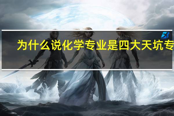为什么说化学专业是四大天坑专业