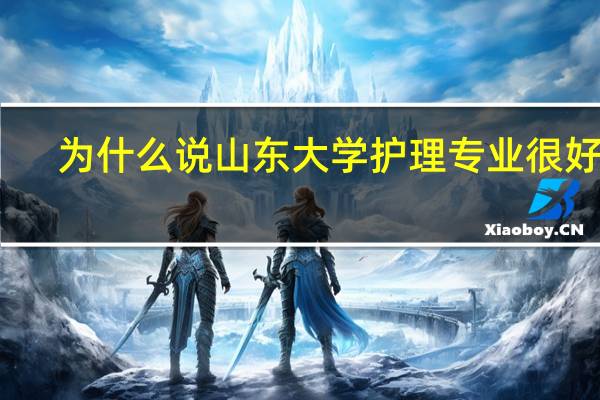 为什么说山东大学护理专业很好考