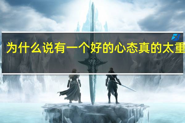 为什么说有一个好的心态真的太重要了