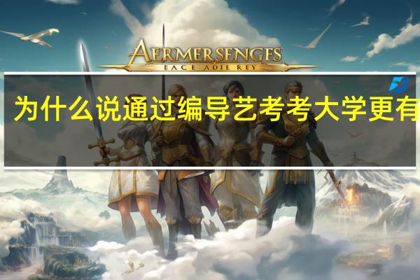 为什么说通过编导艺考考大学更有优势
