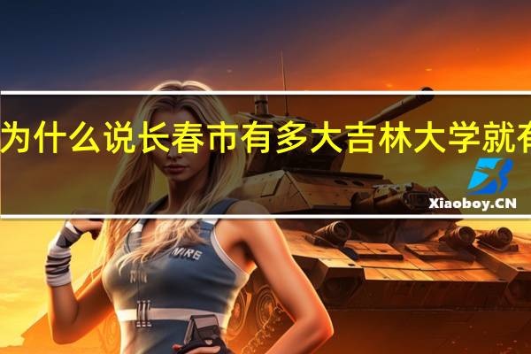 为什么说长春市有多大吉林大学就有多大