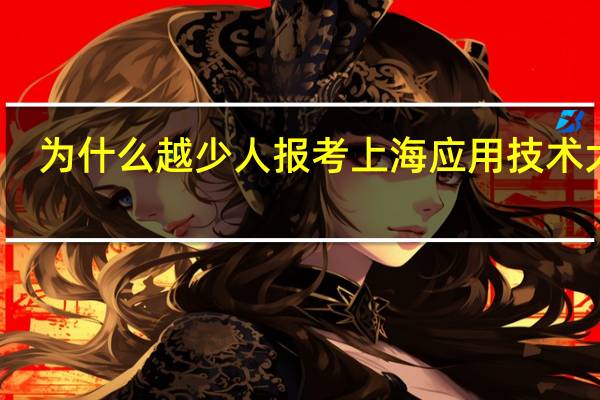 为什么越少人报考上海应用技术大学