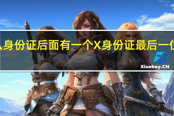 为什么身份证后面有一个X 身份证最后一位X读什么音