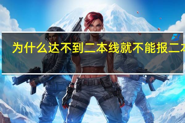 为什么达不到二本线就不能报二本了