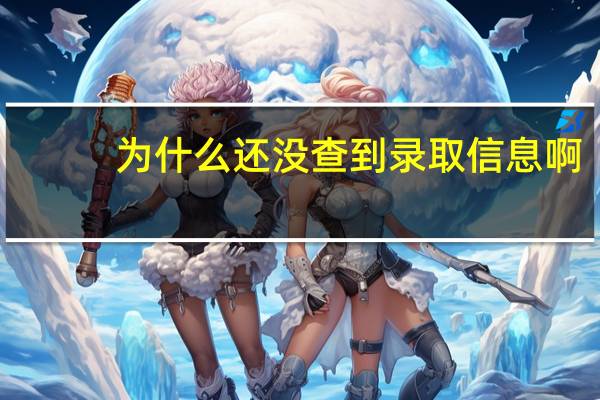 为什么还没查到录取信息啊