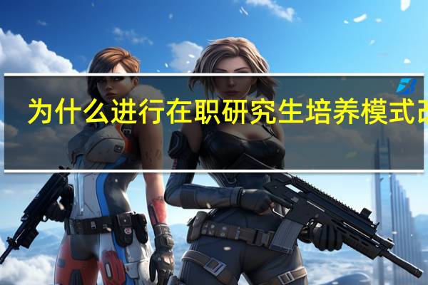 为什么进行在职研究生培养模式改革