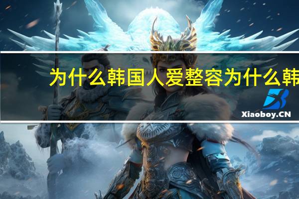 为什么韩国人爱整容 为什么韩国男人喜欢化妆整容