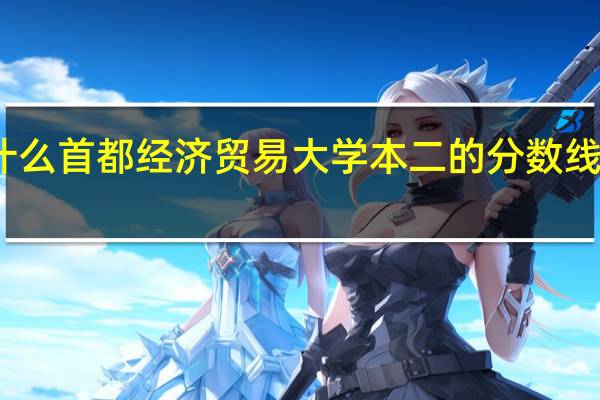 为什么首都经济贸易大学本二的分数线比本一高