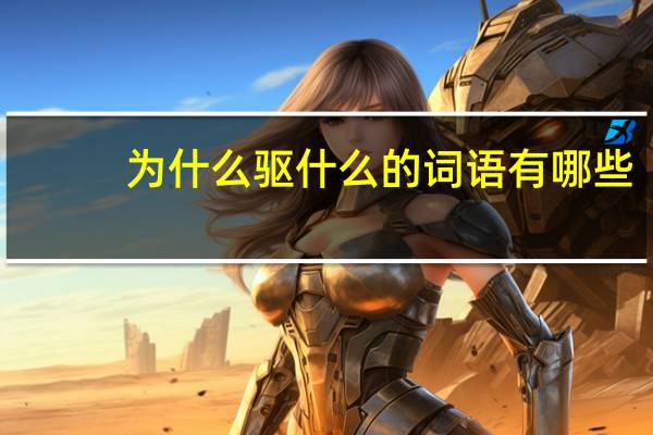 为什么驱什么的词语有哪些?
