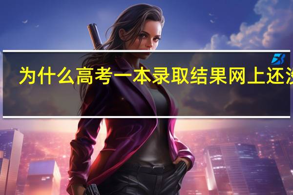 为什么高考一本录取结果网上还没有