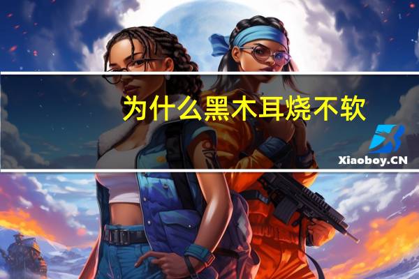 为什么黑木耳烧不软