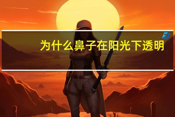 为什么鼻子在阳光下透明，这个鼻子上透明的东东是假体吗