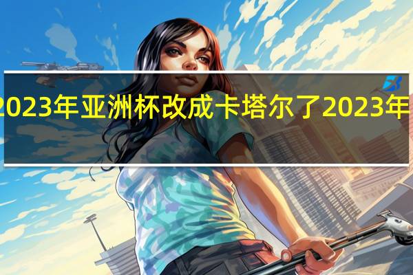 为什么2023年亚洲杯改成卡塔尔了 2023年亚洲杯足球场