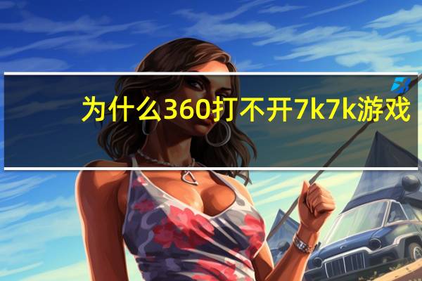 为什么360打不开7k7k游戏（为什么360打不开）