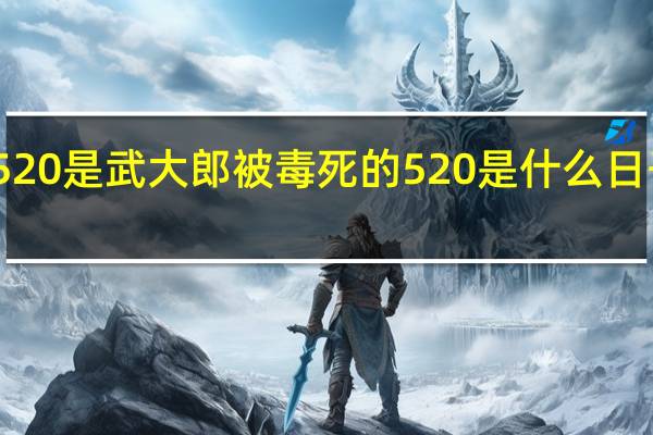为何说520是武大郎被毒死的 520是什么日子历史武大郎