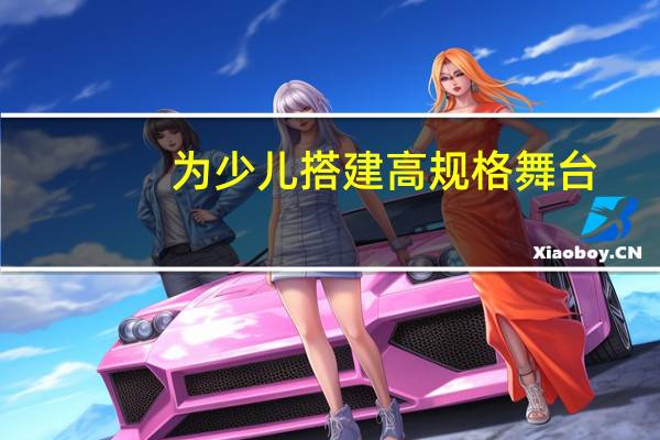 为少儿搭建高规格舞台!2023“童梦童声”少儿嘉年华开幕 到底什么情况嘞