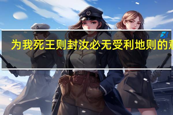 为我死王则封汝必无受利地则的意思