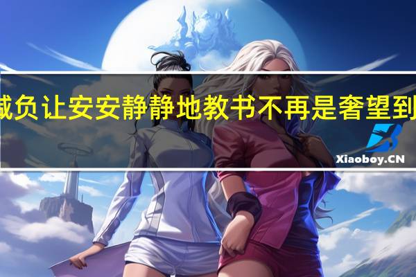 为教师减负让安安静静地教书不再是奢望 到底什么情况嘞