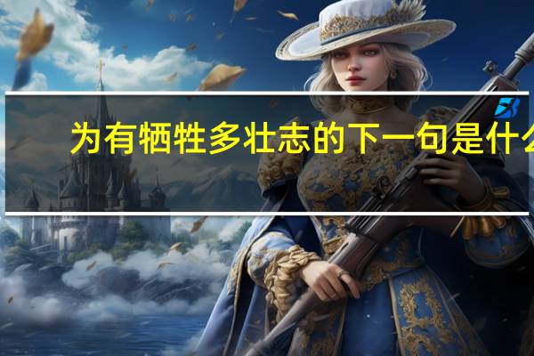 为有牺牲多壮志的下一句是什么
