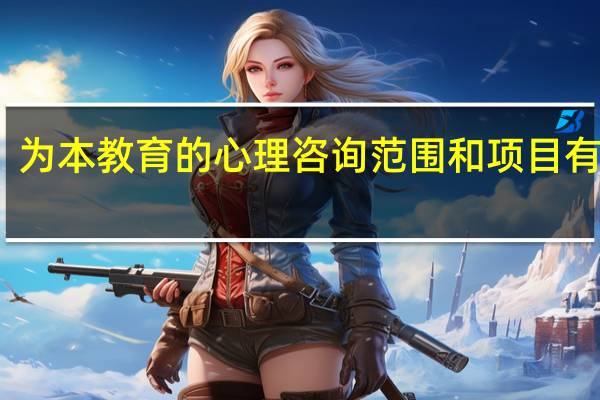 为本教育的心理咨询范围和项目有哪些