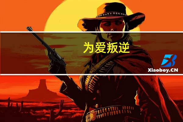 为爱叛逆（关于为爱叛逆的介绍）