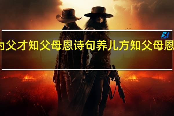 为父才知父母恩诗句 养儿方知父母恩下一句