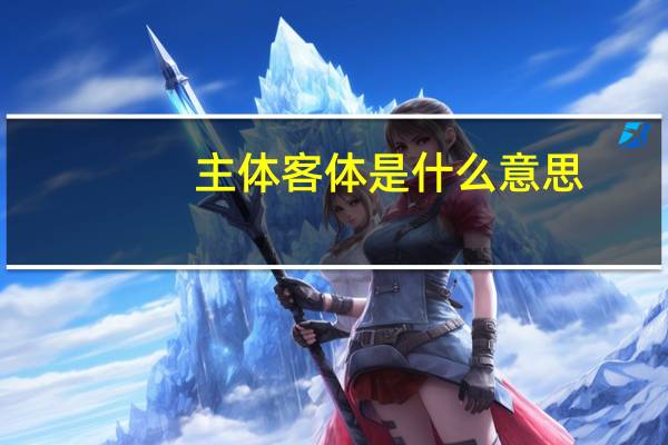 主体客体是什么意思（主体客体）