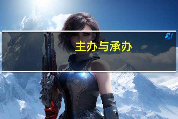 主办与承办（主办和承办的区别）