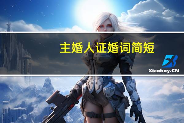 主婚人证婚词简短(主婚人证婚词 让婚礼更加的完美)