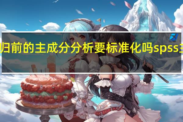 主成分回归前的主成分分析要标准化吗 spss主成分分析步骤