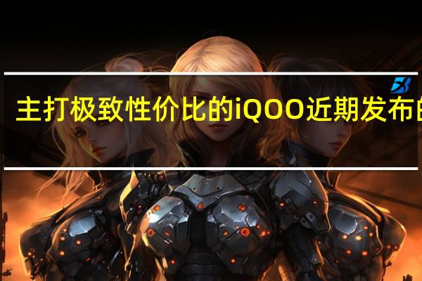 主打极致性价比的iQOO近期发布的Z8