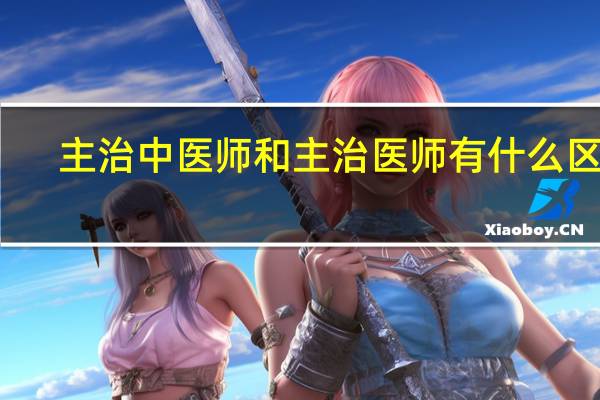 主治中医师和主治医师有什么区别
