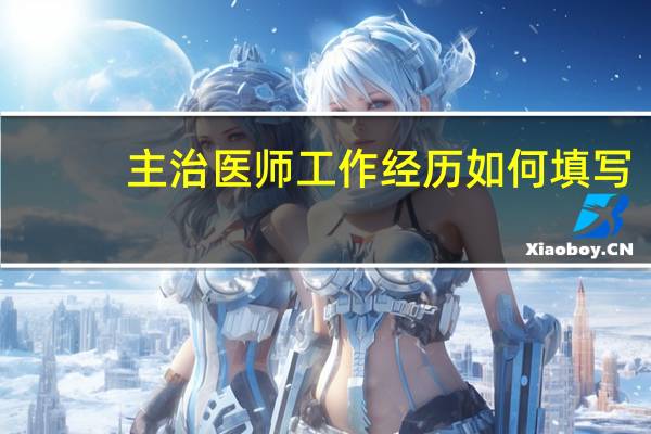 主治医师工作经历如何填写