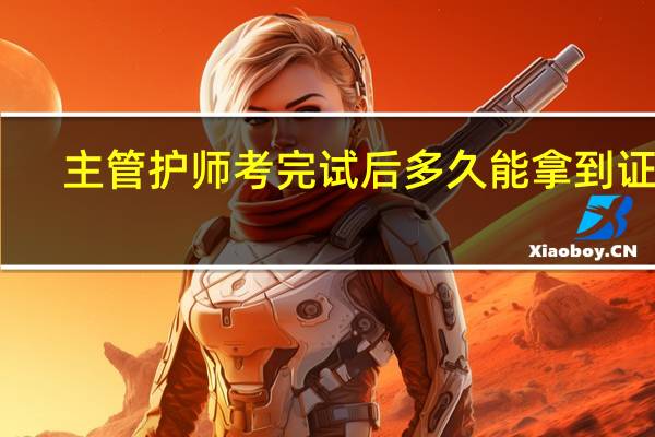 主管护师考完试后多久能拿到证呢