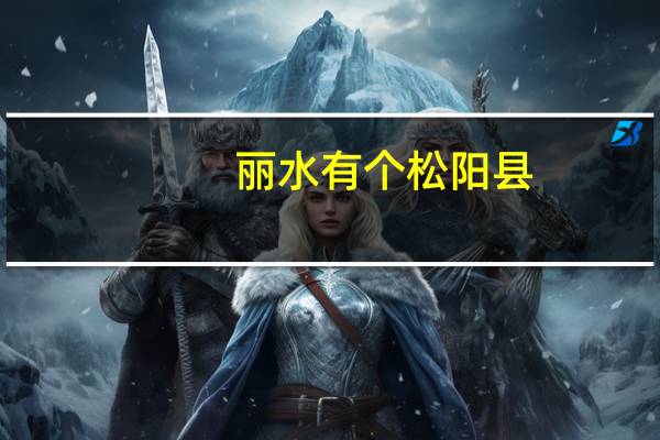 丽水有个松阳县,松阳县有那些特产