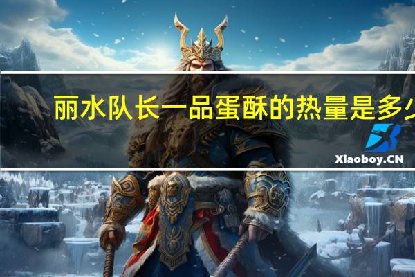 丽水队长 一品蛋酥的热量是多少