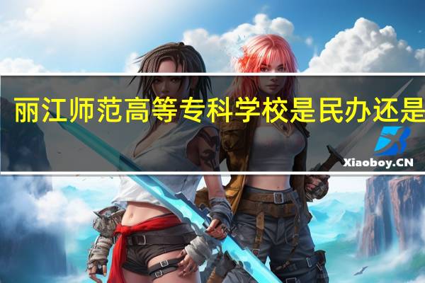 丽江师范高等专科学校是民办还是公办