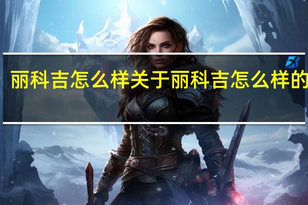 丽科吉怎么样 关于丽科吉怎么样的介绍