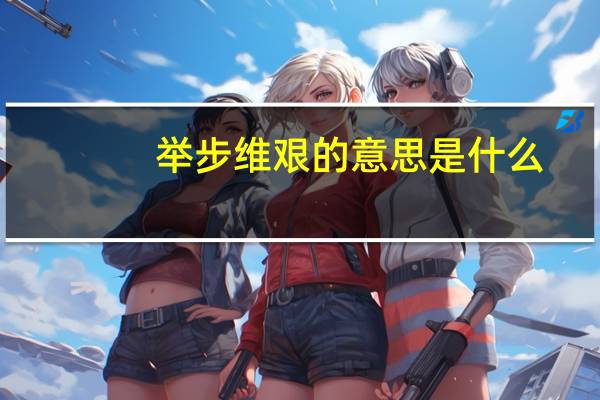 举步维艰的意思是什么