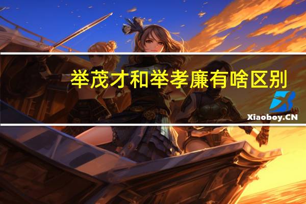 举茂才和举孝廉有啥区别