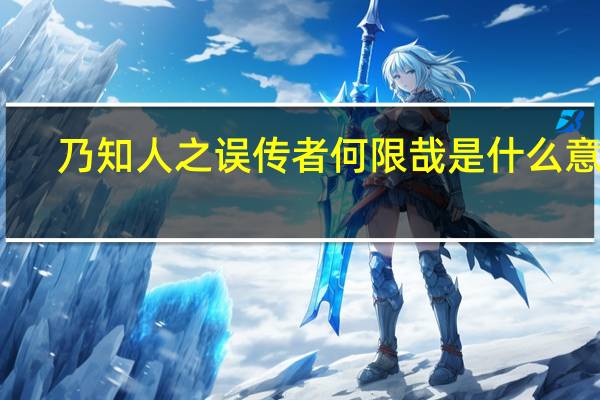 乃知人之误传者何限哉是什么意思