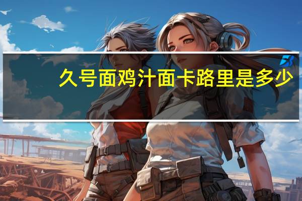 久号面 鸡汁面卡路里是多少