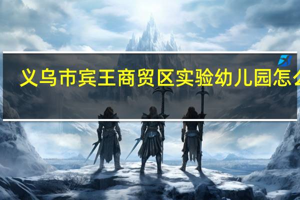 义乌市宾王商贸区实验幼儿园怎么样