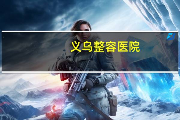 义乌整容医院,义乌洗纹身哪家比较好