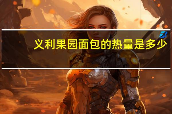 义利 果园面包的热量是多少